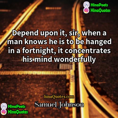 Samuel Johnson Quotes | Depend upon it, sir, when a man